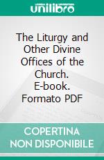 The Liturgy and Other Divine Offices of the Church. E-book. Formato PDF