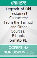 Legends of Old Testament Characters: From the Talmud and Other Sources. E-book. Formato PDF ebook