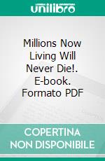 Millions Now Living Will Never Die!. E-book. Formato PDF ebook di Joseph Franklin Rutherford