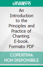 An Introduction to the Principles and Practice of Chanting. E-book. Formato PDF ebook