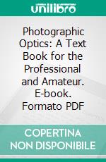 Photographic Optics: A Text Book for the Professional and Amateur. E-book. Formato PDF ebook