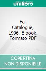 Fall Catalogue, 1906. E-book. Formato PDF ebook di Parker Holmes Co