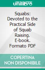 Squabs: Devoted to the Practical Side of Squab Raising. E-book. Formato PDF ebook