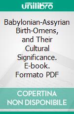 Babylonian-Assyrian Birth-Omens, and Their Cultural Significance. E-book. Formato PDF ebook di Morris Jastrow