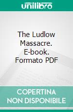 The Ludlow Massacre. E-book. Formato PDF ebook