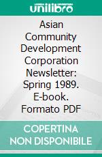 Asian Community Development Corporation Newsletter: Spring 1989. E-book. Formato PDF