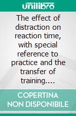 The effect of distraction on reaction time, with special reference to practice and the transfer of training. E-book. Formato PDF ebook