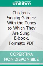 Children's Singing Games: With the Tunes to Which They Are Sung. E-book. Formato PDF ebook di Alice Bertha Gomme