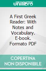 A First Greek Reader: With Notes and Vocabulary. E-book. Formato PDF ebook di Charles Melville Moss