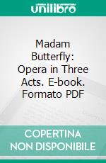 Madam Butterfly: Opera in Three Acts. E-book. Formato PDF