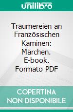 Träumereien an Französischen Kaminen: Märchen. E-book. Formato PDF ebook di Richard von Volkmann