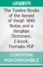 The Twelve Books of the Aeneid of Vergil: With Notes and a Vergilian Dictionary. E-book. Formato PDF ebook di Virgil