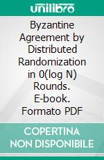 Byzantine Agreement by Distributed Randomization in 0(log N) Rounds. E-book. Formato PDF ebook di John H. Reif