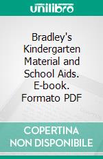 Bradley's Kindergarten Material and School Aids. E-book. Formato PDF ebook di Milton Bradley Company