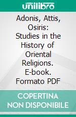 Adonis, Attis, Osiris: Studies in the History of Oriental Religions. E-book. Formato PDF ebook