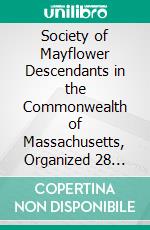 Society of Mayflower Descendants in the Commonwealth of Massachusetts, Organized 28 March, 1896: Officers, Committees, Membership Roll, Publications; 1 February, 1906. E-book. Formato PDF