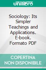 Sociology: Its Simpler Teachings and Applications. E-book. Formato PDF ebook