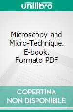 Microscopy and Micro-Technique. E-book. Formato PDF ebook di Albert Schneider