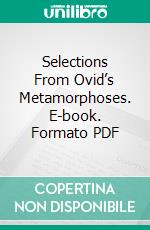 Selections From Ovid’s Metamorphoses. E-book. Formato PDF ebook