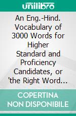 An Eng.-Hind. Vocabulary of 3000 Words for Higher Standard and Proficiency Candidates, or 'the Right Word in the Right Place'. E-book. Formato PDF