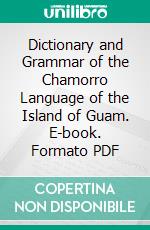 Dictionary and Grammar of the Chamorro Language of the Island of Guam. E-book. Formato PDF ebook di Edward von Preissig