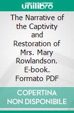 The Narrative of the Captivity and Restoration of Mrs. Mary Rowlandson. E-book. Formato PDF ebook