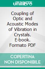 Coupling of Optic and Acoustic Modes of Vibration in Crystals. E-book. Formato PDF ebook