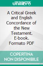 A Critical Greek and English Concordance of the New Testament. E-book. Formato PDF ebook