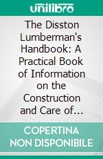 The Disston Lumberman's Handbook: A Practical Book of Information on the Construction and Care of Saws. E-book. Formato PDF ebook