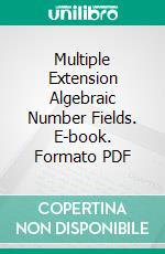 Multiple Extension Algebraic Number Fields. E-book. Formato PDF