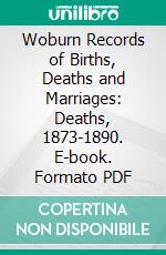 Woburn Records of Births, Deaths and Marriages: Deaths, 1873-1890. E-book. Formato PDF ebook