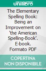 The Elementary Spelling Book: Being an Improvement on 