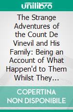 The Strange Adventures of the Count De Vinevil and His Family: Being an Account of What Happen'd to Them Whilst They Resided at Constantinople. E-book. Formato PDF ebook