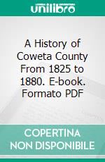 A History of Coweta County From 1825 to 1880. E-book. Formato PDF ebook di William U. Anderson