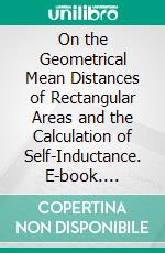 On the Geometrical Mean Distances of Rectangular Areas and the Calculation of Self-Inductance. E-book. Formato PDF