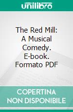 The Red Mill: A Musical Comedy. E-book. Formato PDF ebook