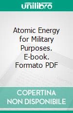 Atomic Energy for Military Purposes. E-book. Formato PDF ebook