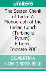 The Sacred Chank of India: A Monograph of the Indian Conch (Turbinella Pyrum). E-book. Formato PDF ebook di James Hornell