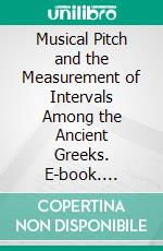 Musical Pitch and the Measurement of Intervals Among the Ancient Greeks. E-book. Formato PDF ebook