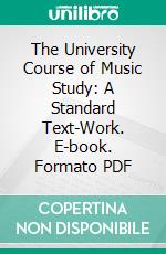 The University Course of Music Study: A Standard Text-Work. E-book. Formato PDF