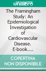 The Framingham Study: An Epidemiological Investigation of Cardiovascular Disease. E-book. Formato PDF ebook di U. S. Department of Public Health