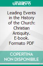 Leading Events in the History of the Church: Christian Antiquity. E-book. Formato PDF ebook di Sisters of Notre Dame