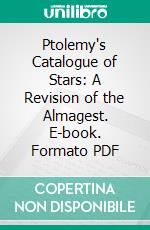 Ptolemy's Catalogue of Stars: A Revision of the Almagest. E-book. Formato PDF