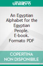 An Egyptian Alphabet for the Egyptian People. E-book. Formato PDF ebook