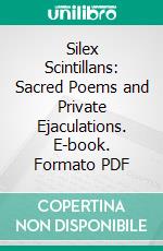 Silex Scintillans: Sacred Poems and Private Ejaculations. E-book. Formato PDF ebook di Henry Vaughan