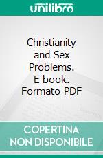 Christianity and Sex Problems. E-book. Formato PDF ebook