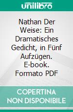 Nathan Der Weise: Ein Dramatisches Gedicht, in Fünf Aufzügen. E-book. Formato PDF ebook