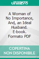 A Woman of No Importance, And, an Ideal Husband. E-book. Formato PDF ebook