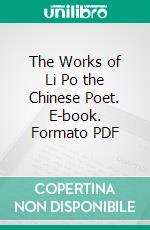 The Works of Li Po the Chinese Poet. E-book. Formato PDF ebook