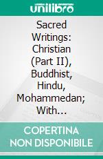 Sacred Writings: Christian (Part II), Buddhist, Hindu, Mohammedan; With Introductions, Notes and Illustrations. E-book. Formato PDF ebook